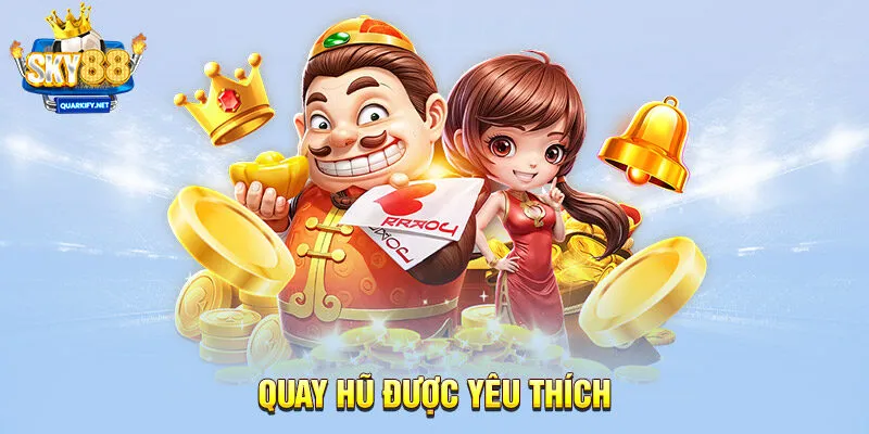 Quay hũ được yêu thích