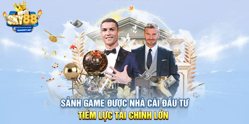 Sảnh game được nhà cái đầu tư tiềm lực tài chính lớn 